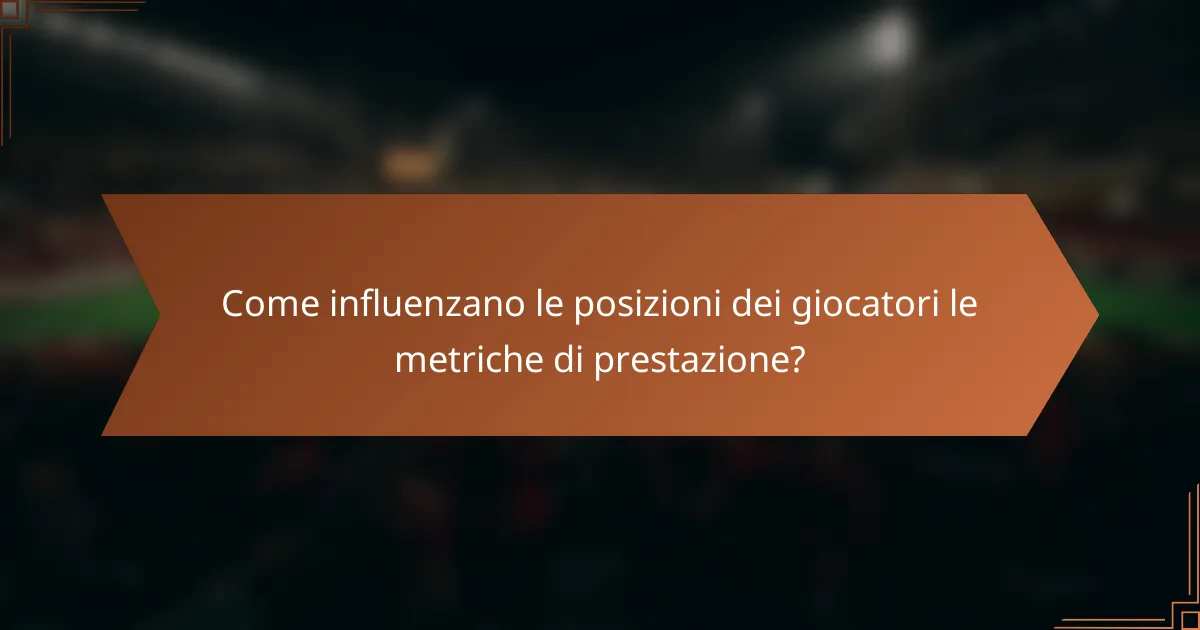 Come influenzano le posizioni dei giocatori le metriche di prestazione?
