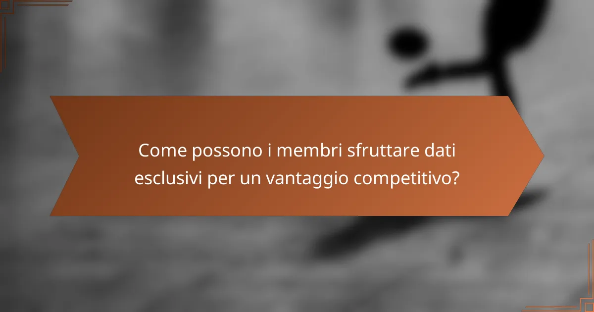 Come possono i membri sfruttare dati esclusivi per un vantaggio competitivo?