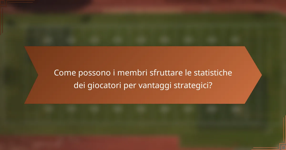 Come possono i membri sfruttare le statistiche dei giocatori per vantaggi strategici?