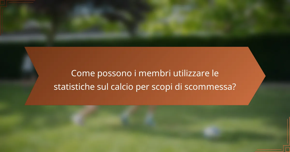 Come possono i membri utilizzare le statistiche sul calcio per scopi di scommessa?