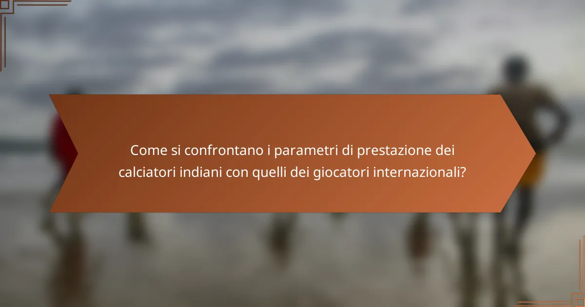 Come si confrontano i parametri di prestazione dei calciatori indiani con quelli dei giocatori internazionali?