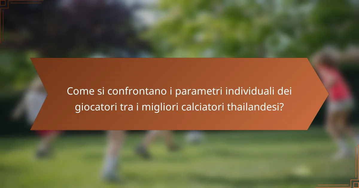Come si confrontano i parametri individuali dei giocatori tra i migliori calciatori thailandesi?
