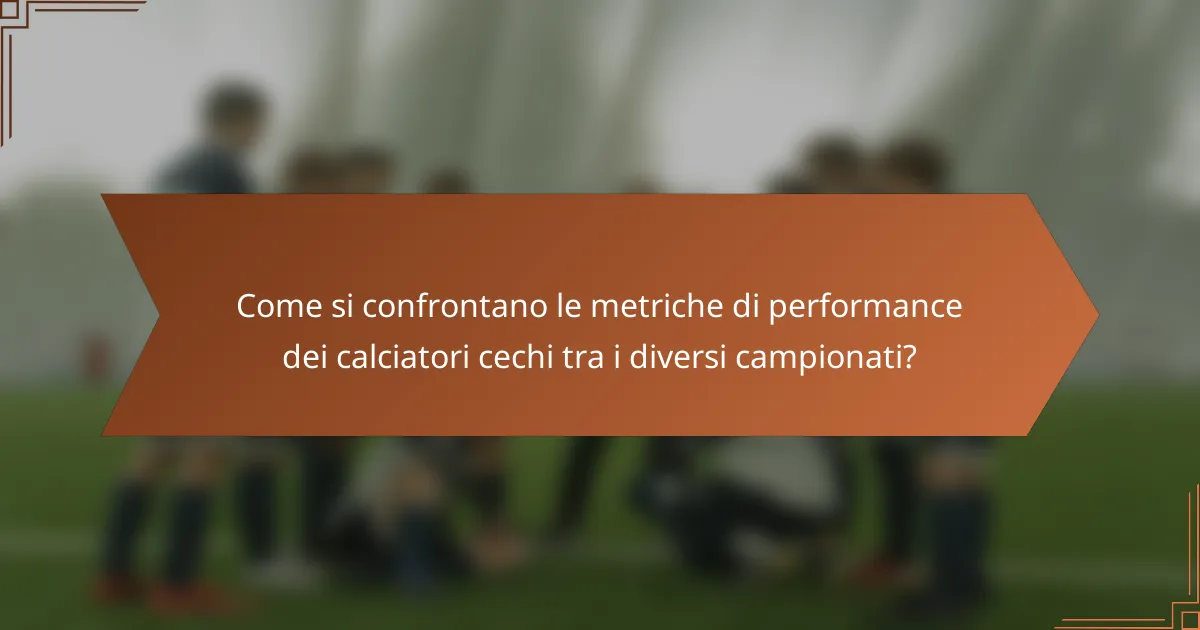 Come si confrontano le metriche di performance dei calciatori cechi tra i diversi campionati?