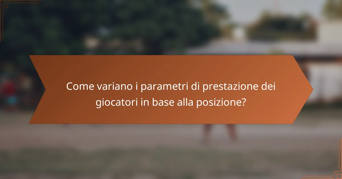 Come variano i parametri di prestazione dei giocatori in base alla posizione?