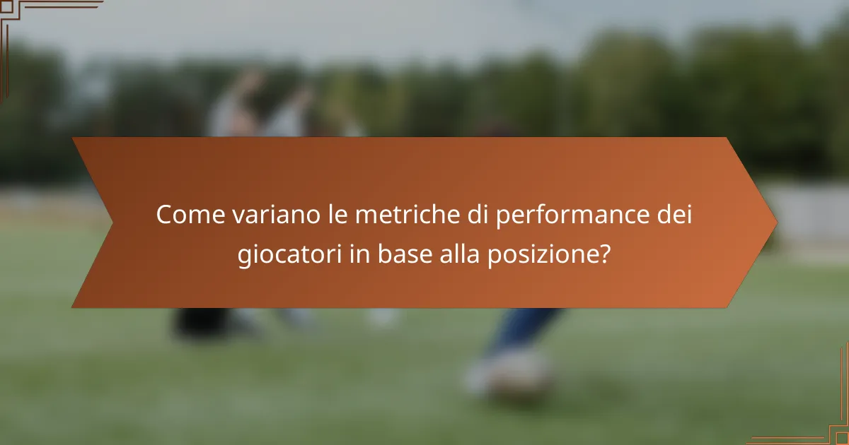 Come variano le metriche di performance dei giocatori in base alla posizione?