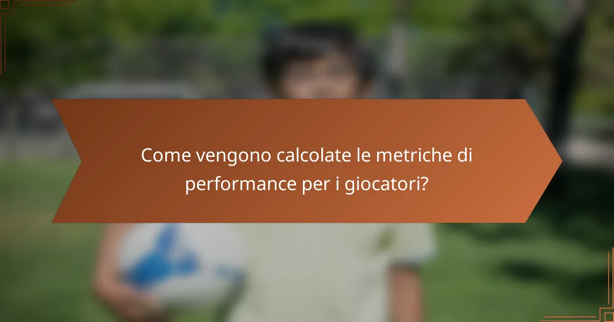 Come vengono calcolate le metriche di performance per i giocatori?
