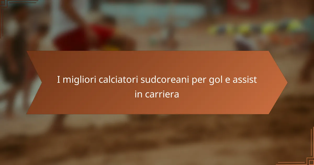 I migliori calciatori sudcoreani per gol e assist in carriera