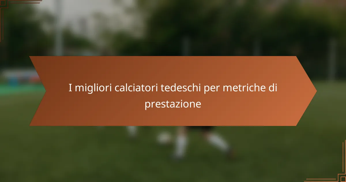 I migliori calciatori tedeschi per metriche di prestazione