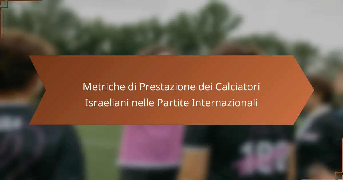 Metriche di Prestazione dei Calciatori Israeliani nelle Partite Internazionali