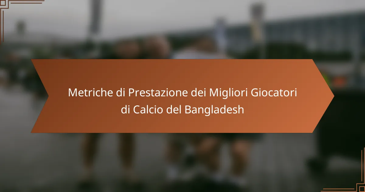 Metriche di Prestazione dei Migliori Giocatori di Calcio del Bangladesh