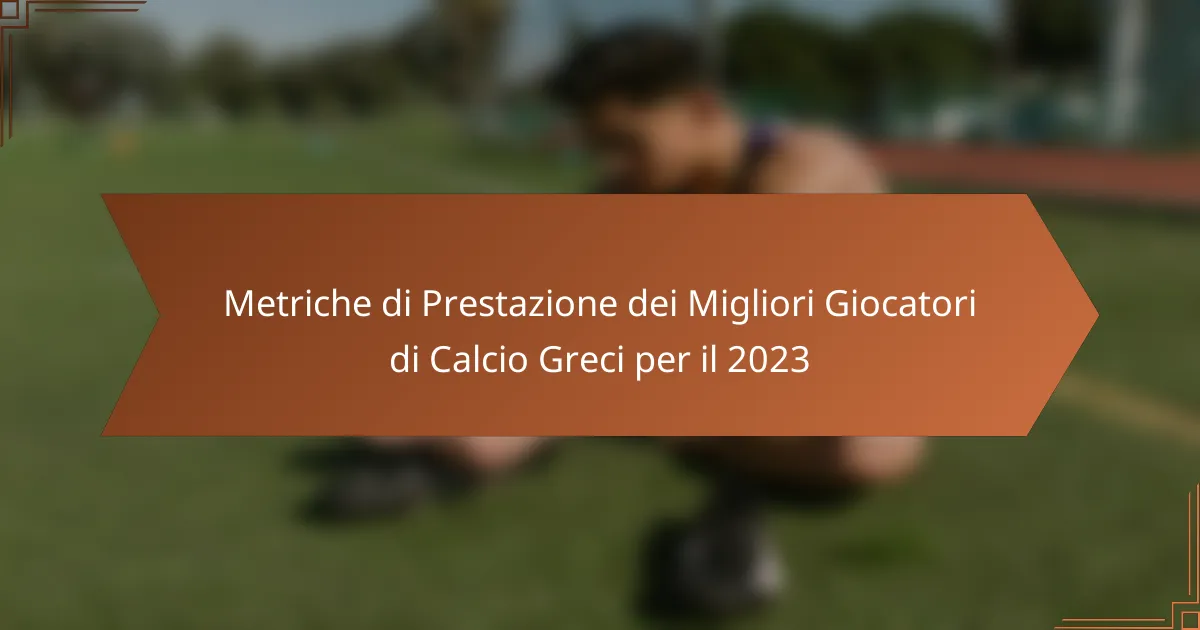 Metriche di Prestazione dei Migliori Giocatori di Calcio Greci per il 2023