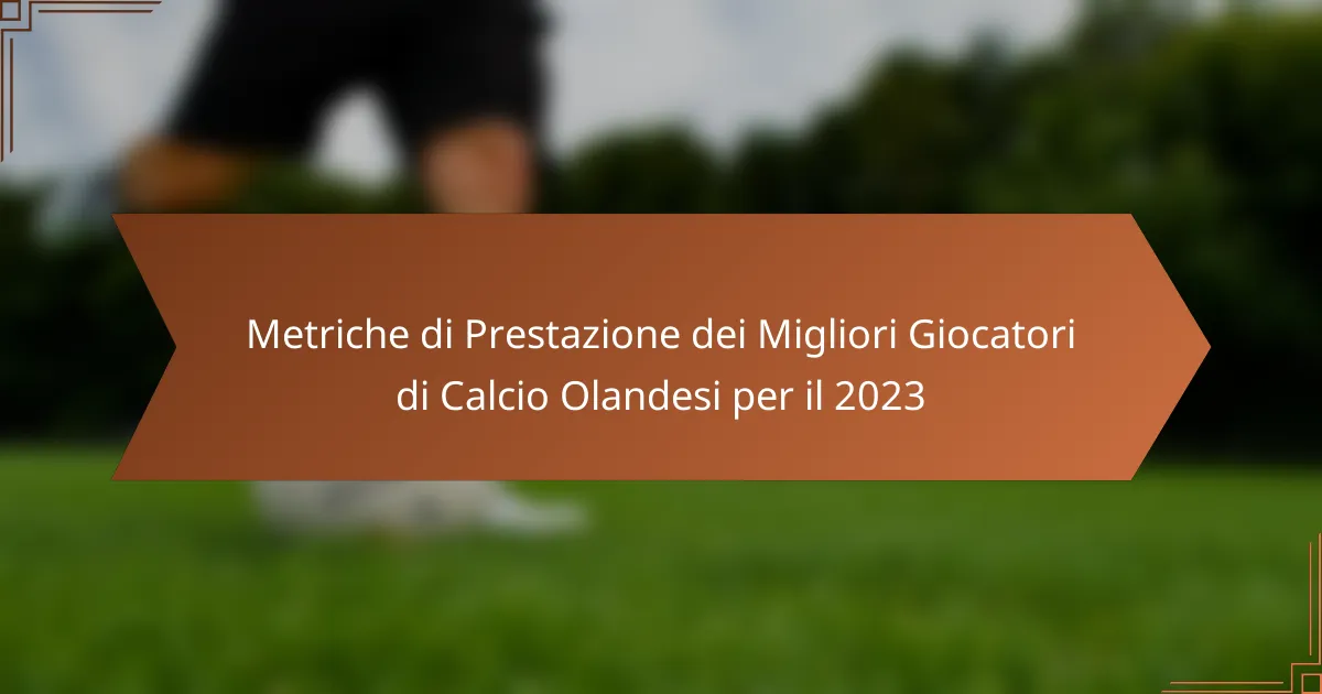 Metriche di Prestazione dei Migliori Giocatori di Calcio Olandesi per il 2023