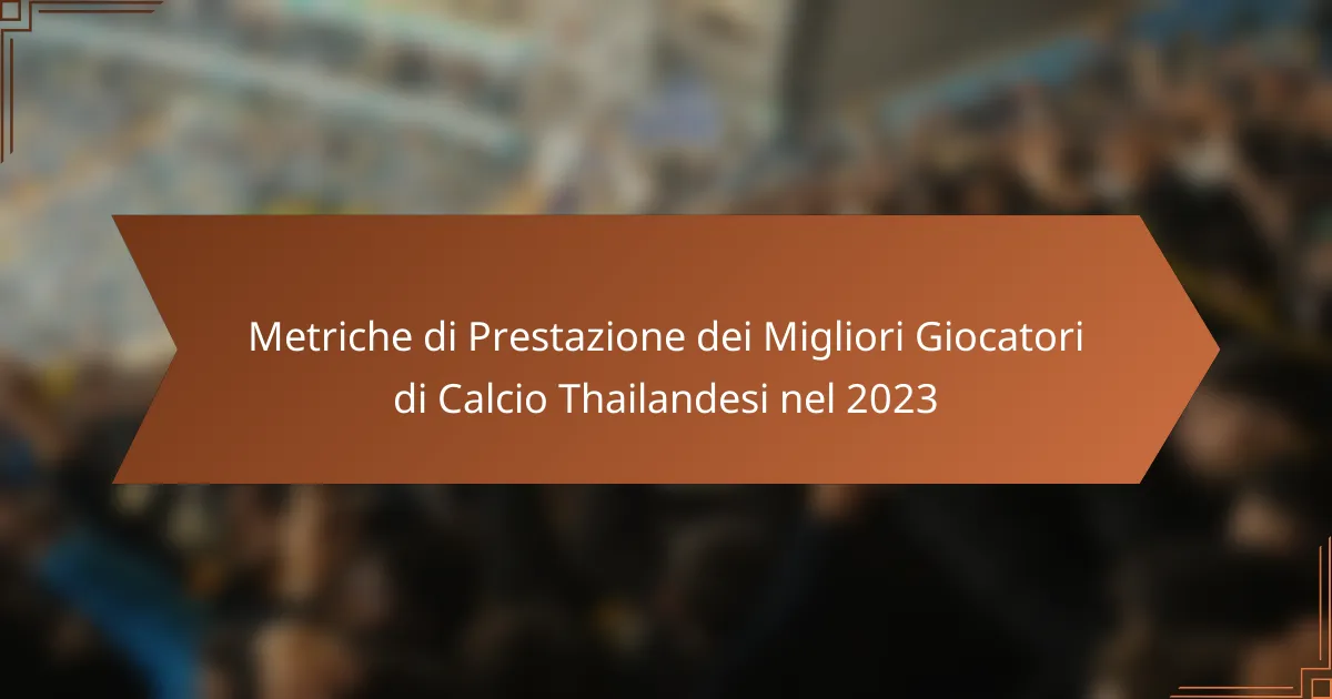 Metriche di Prestazione dei Migliori Giocatori di Calcio Thailandesi nel 2023