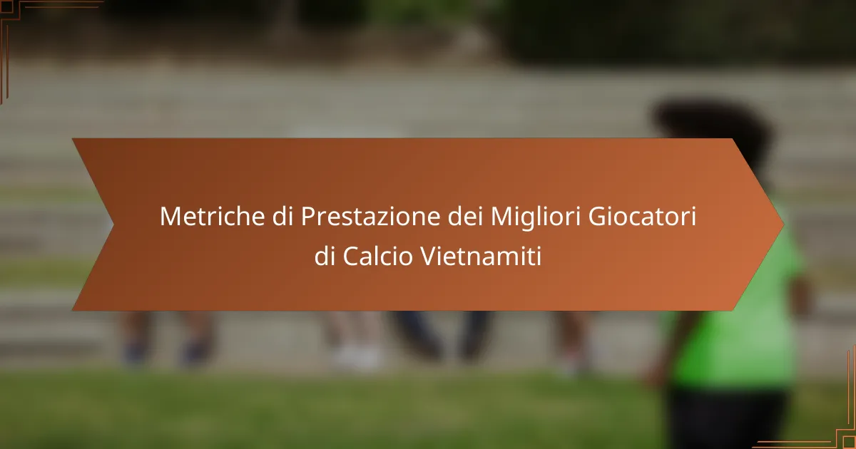 Metriche di Prestazione dei Migliori Giocatori di Calcio Vietnamiti