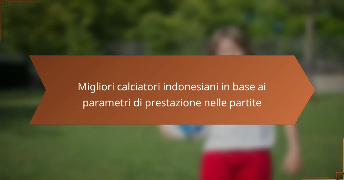 Migliori calciatori indonesiani in base ai parametri di prestazione nelle partite