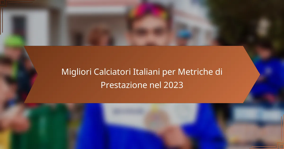 Migliori Calciatori Italiani per Metriche di Prestazione nel 2023
