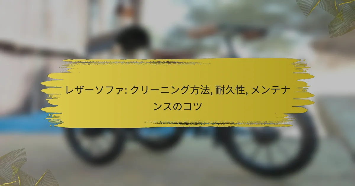 レザーソファ: クリーニング方法, 耐久性, メンテナンスのコツ