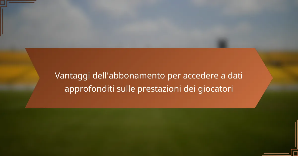Vantaggi dell’abbonamento per accedere a dati approfonditi sulle prestazioni dei giocatori