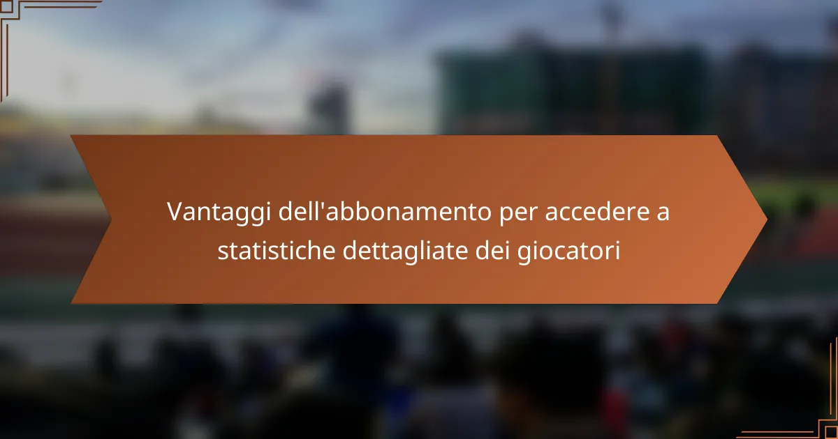 Vantaggi dell’Abbonamento per Accedere a Statistiche Dettagliate dei Giocatori