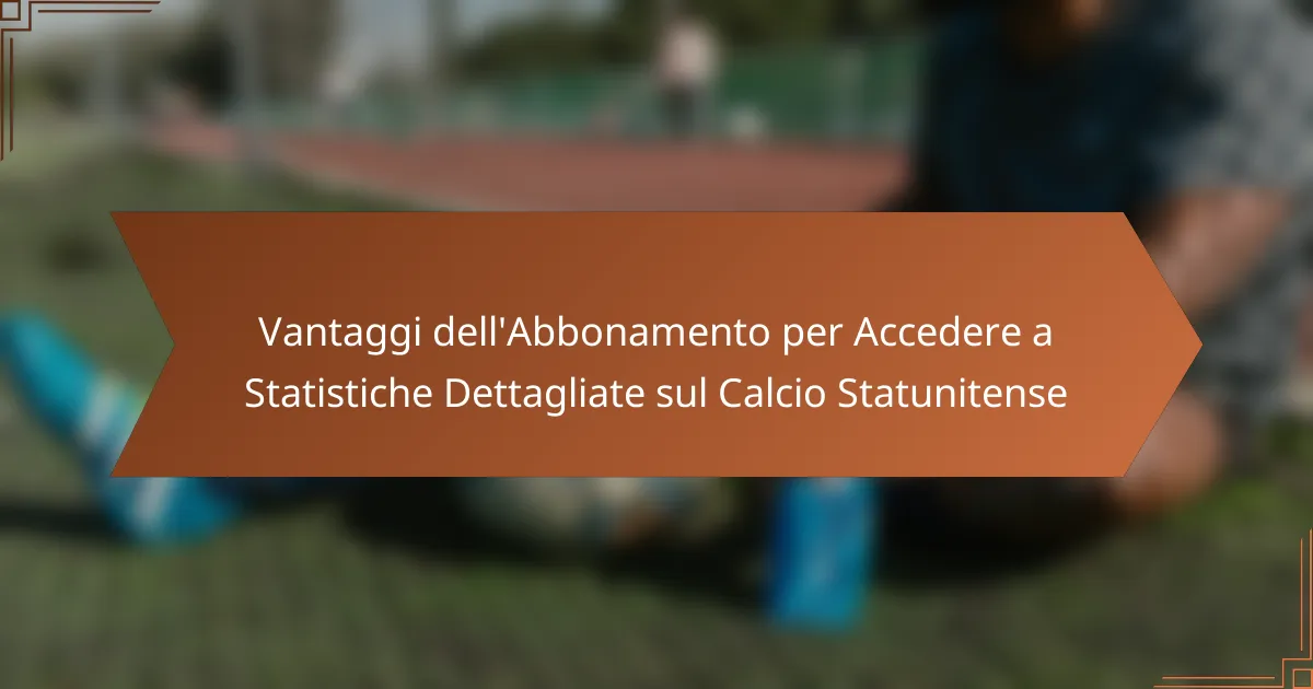 Vantaggi dell’Abbonamento per Accedere a Statistiche Dettagliate sul Calcio Statunitense
