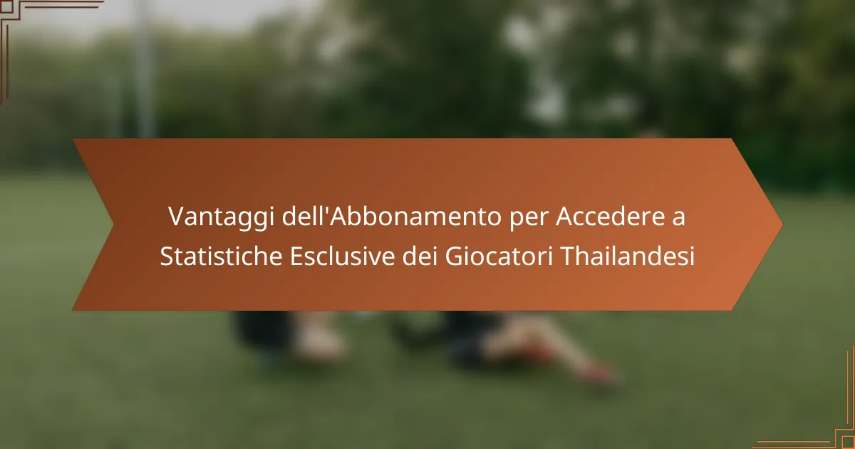 Vantaggi dell’Abbonamento per Accedere a Statistiche Esclusive dei Giocatori Thailandesi
