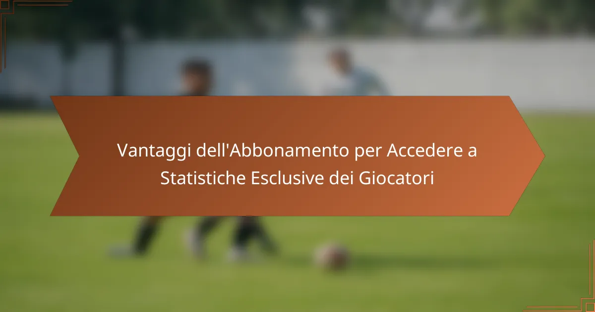 Vantaggi dell’Abbonamento per Accedere a Statistiche Esclusive dei Giocatori