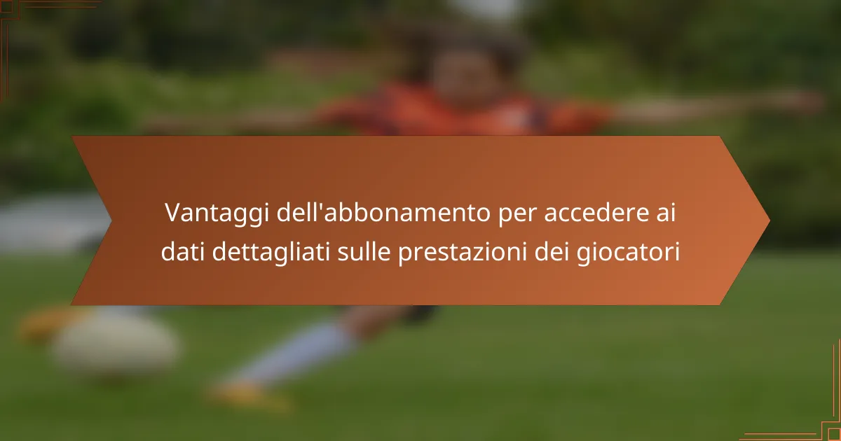 Vantaggi dell’abbonamento per accedere ai dati dettagliati sulle prestazioni dei giocatori