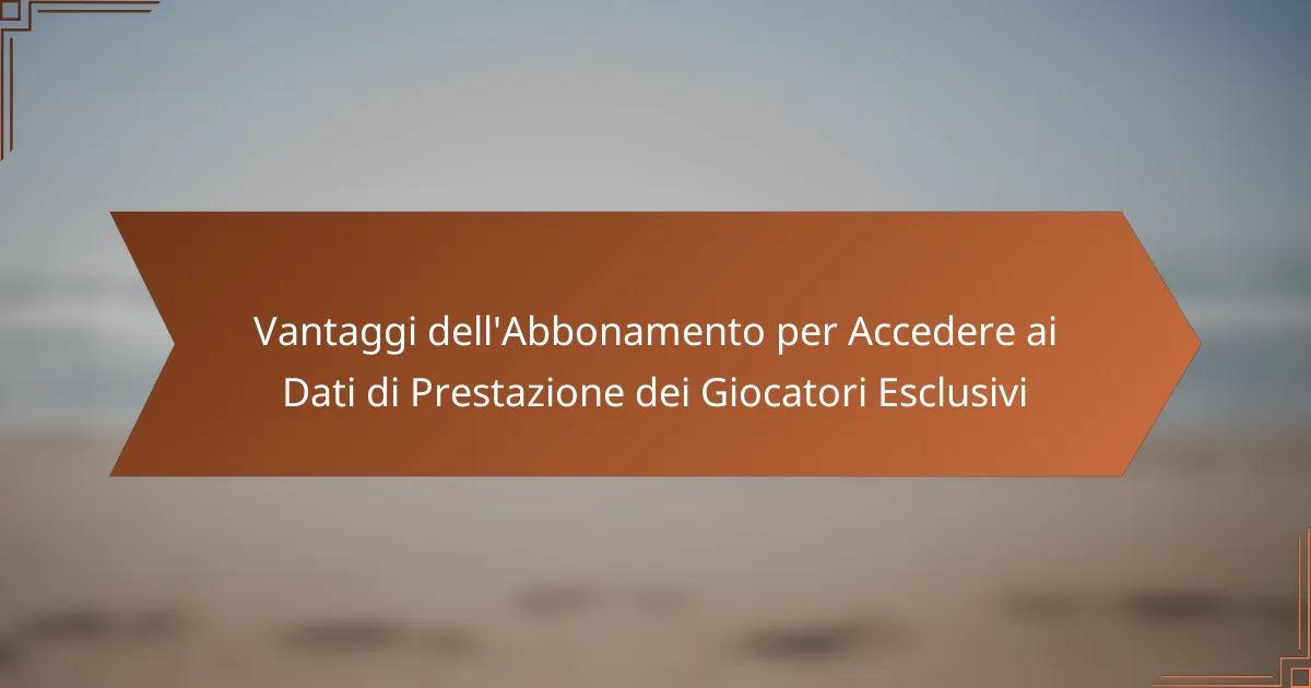 Vantaggi dell’Abbonamento per Accedere ai Dati di Prestazione dei Giocatori Esclusivi