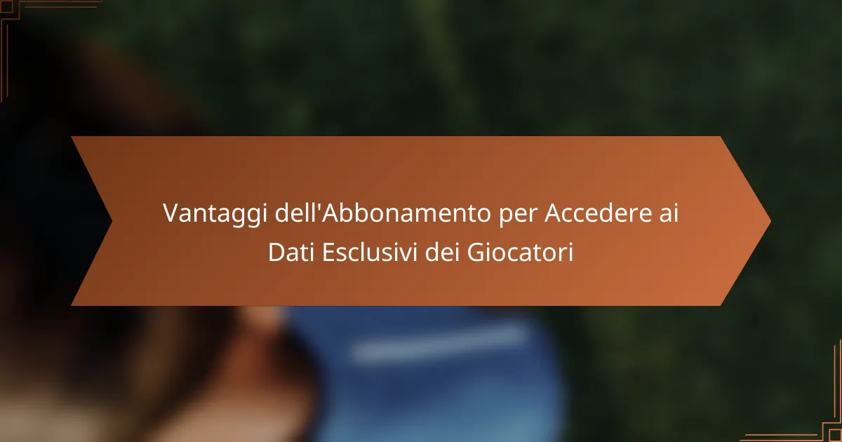 Vantaggi dell’Abbonamento per Accedere ai Dati Esclusivi dei Giocatori