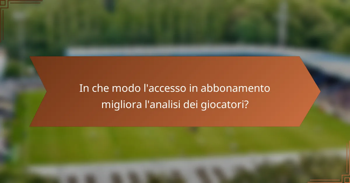 In che modo l'accesso in abbonamento migliora l'analisi dei giocatori?