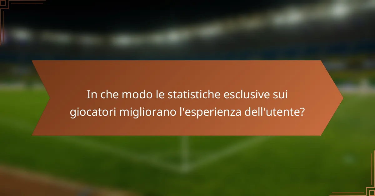 In che modo le statistiche esclusive sui giocatori migliorano l'esperienza dell'utente?