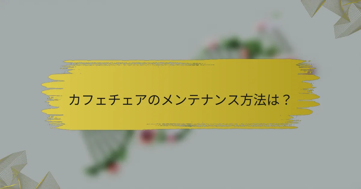 カフェチェアのメンテナンス方法は？