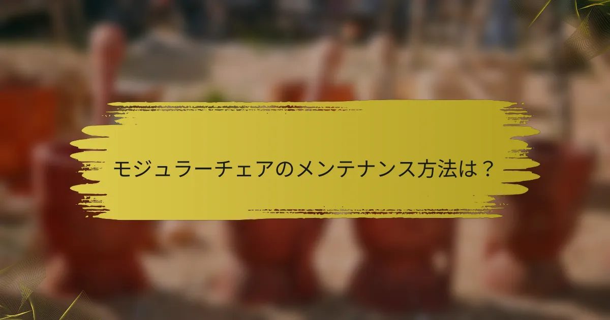 モジュラーチェアのメンテナンス方法は?