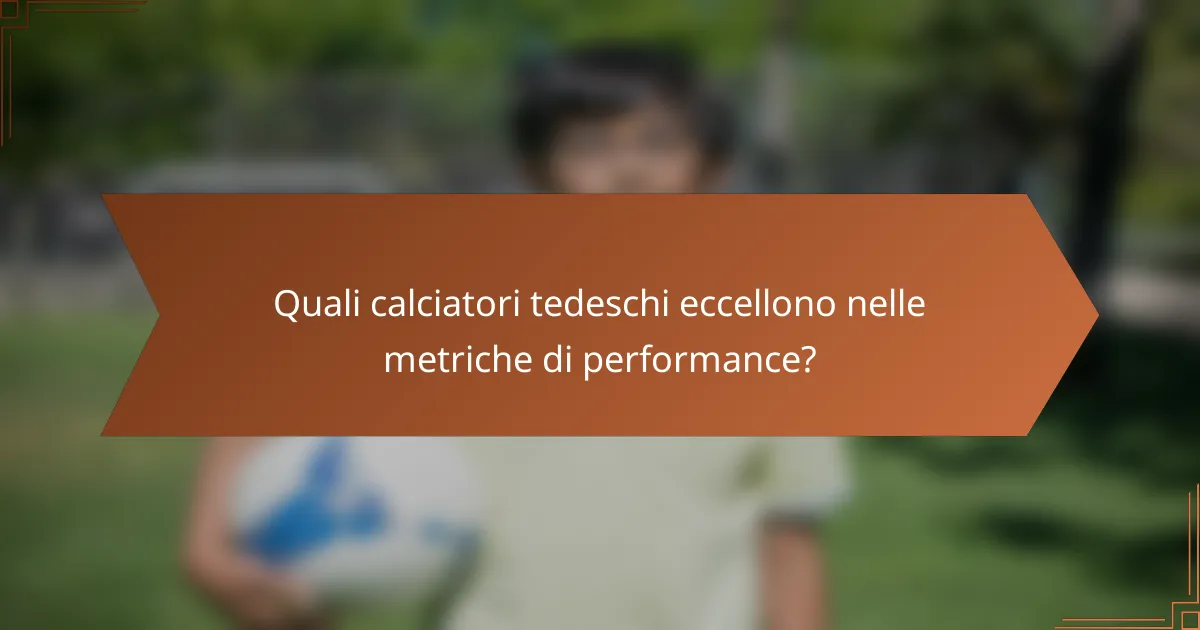 Quali calciatori tedeschi eccellono nelle metriche di performance?