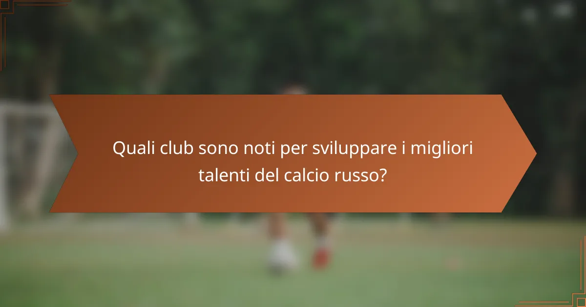 Quali club sono noti per sviluppare i migliori talenti del calcio russo?