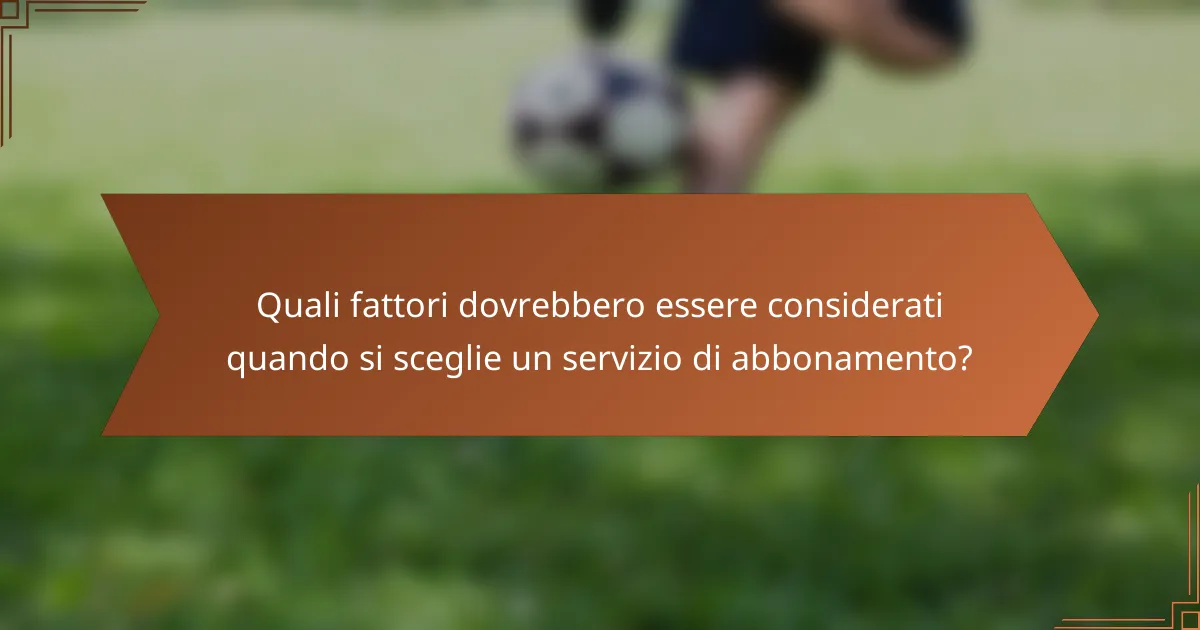 Quali fattori dovrebbero essere considerati quando si sceglie un servizio di abbonamento?