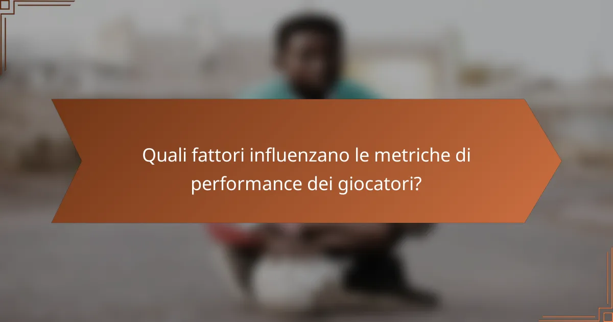Quali fattori influenzano le metriche di performance dei giocatori?