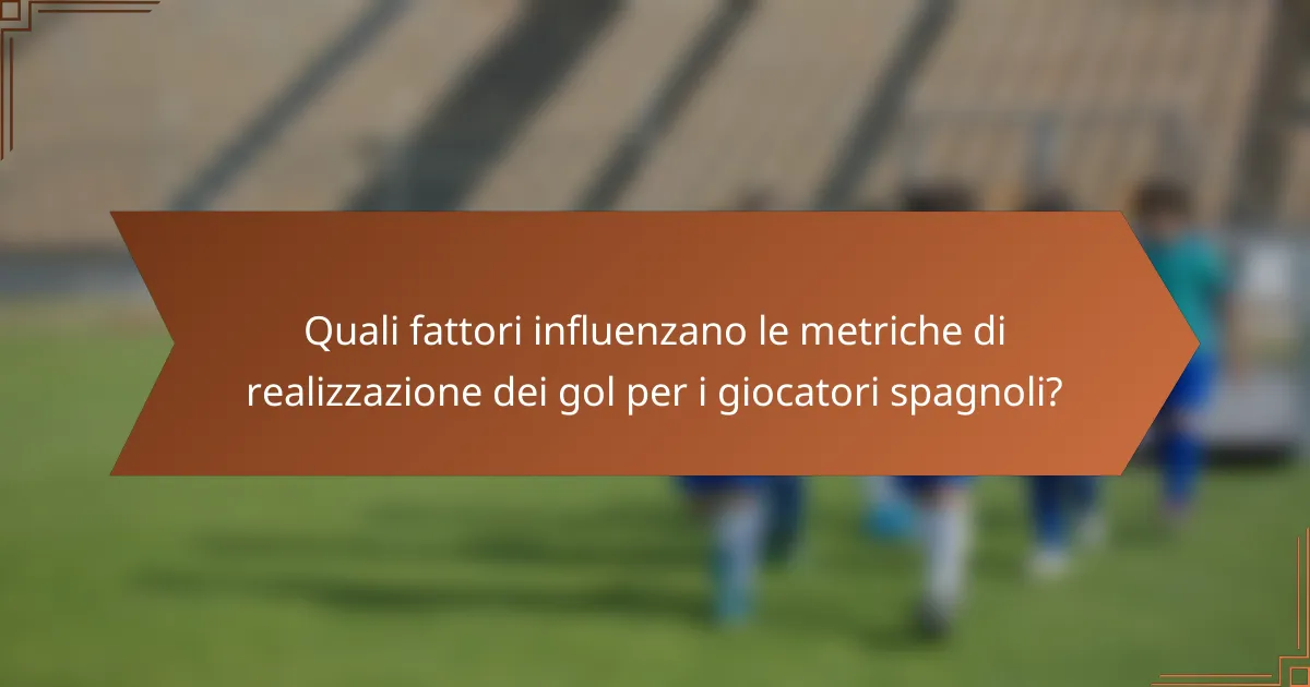 Quali fattori influenzano le metriche di realizzazione dei gol per i giocatori spagnoli?