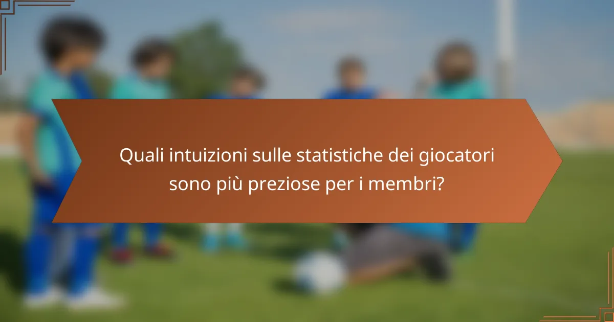 Quali intuizioni sulle statistiche dei giocatori sono più preziose per i membri?