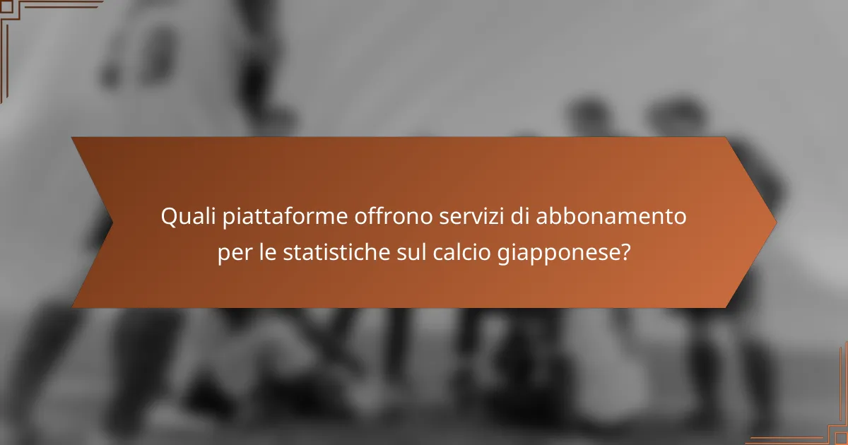 Quali piattaforme offrono servizi di abbonamento per le statistiche sul calcio giapponese?