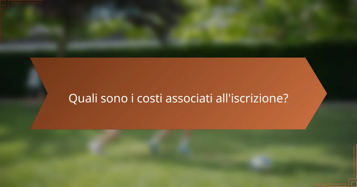 Quali sono i costi associati all'iscrizione?