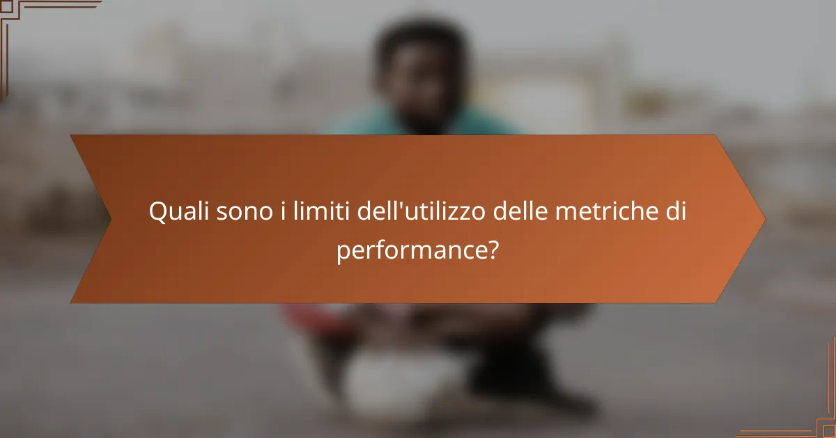 Quali sono i limiti dell'utilizzo delle metriche di performance?