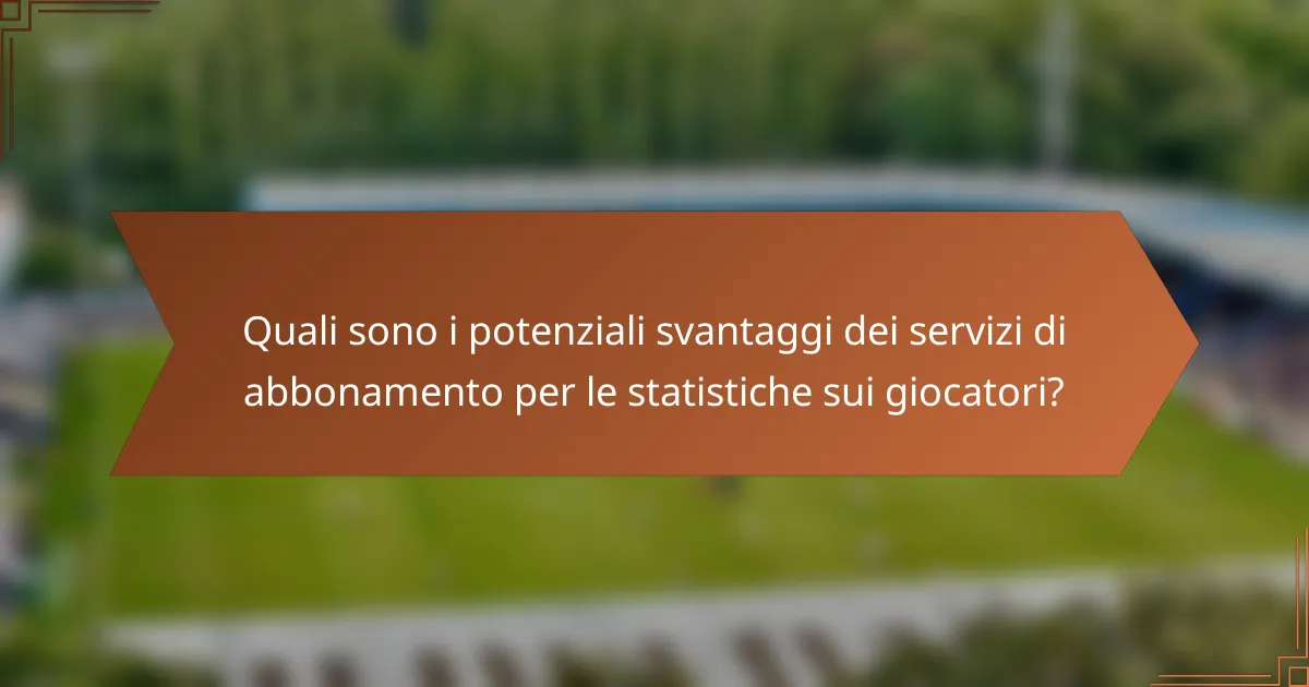 Quali sono i potenziali svantaggi dei servizi di abbonamento per le statistiche sui giocatori?