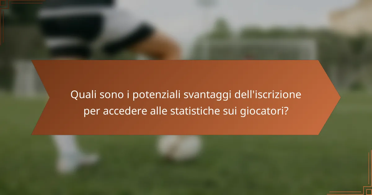 Quali sono i potenziali svantaggi dell'iscrizione per accedere alle statistiche sui giocatori?