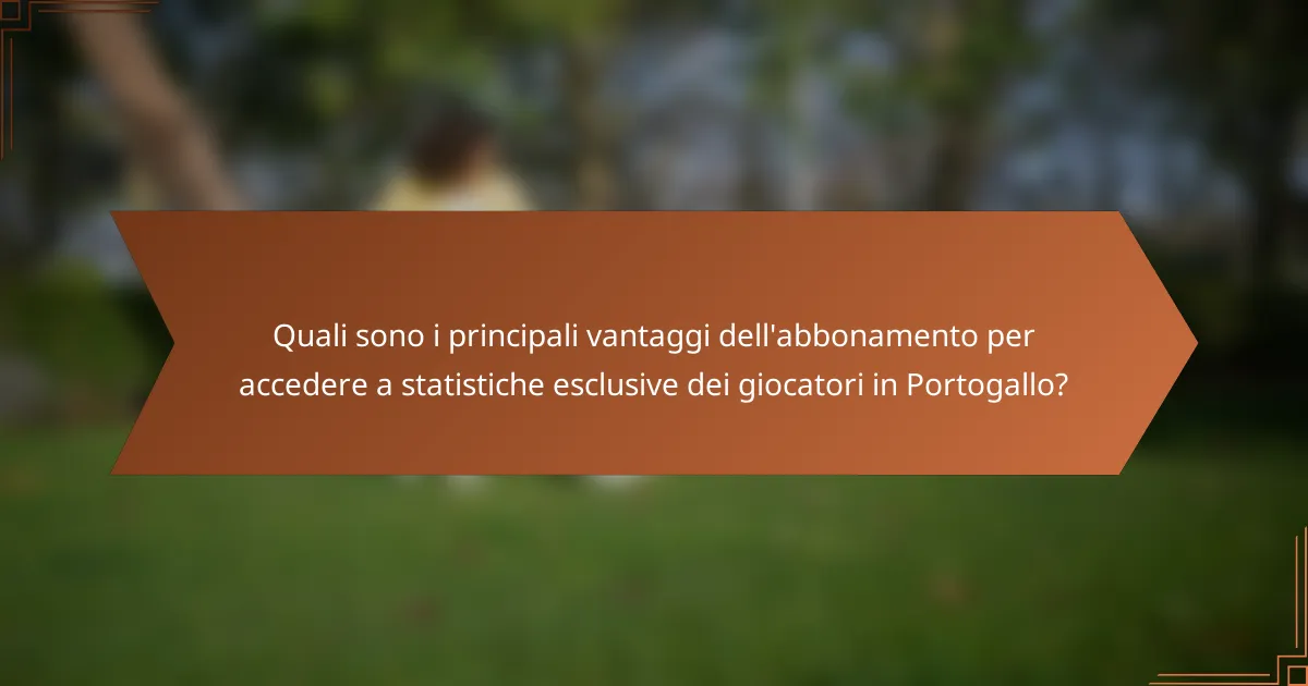 Quali sono i principali vantaggi dell'abbonamento per accedere a statistiche esclusive dei giocatori in Portogallo?
