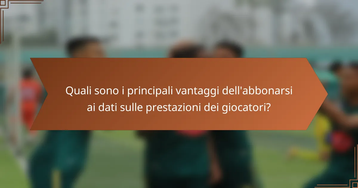 Quali sono i principali vantaggi dell'abbonarsi ai dati sulle prestazioni dei giocatori?