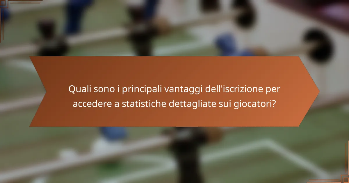 Quali sono i principali vantaggi dell'iscrizione per accedere a statistiche dettagliate sui giocatori?