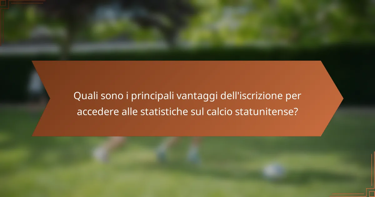 Quali sono i principali vantaggi dell'iscrizione per accedere alle statistiche sul calcio statunitense?