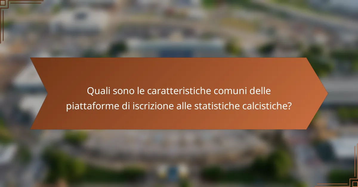 Quali sono le caratteristiche comuni delle piattaforme di iscrizione alle statistiche calcistiche?