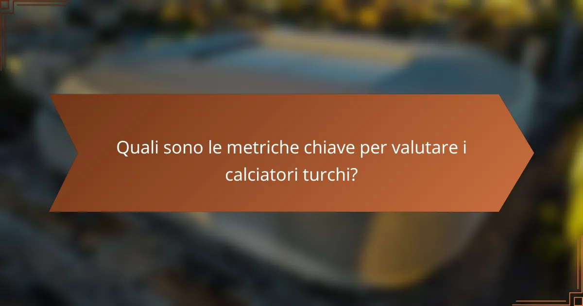 Quali sono le metriche chiave per valutare i calciatori turchi?
